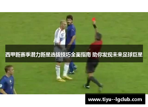 西甲新赛季潜力新星选拔技巧全面指南 助你发现未来足球巨星 西甲新赛季潜力新星选拔技巧全面指南 助你发现未来足球巨星
