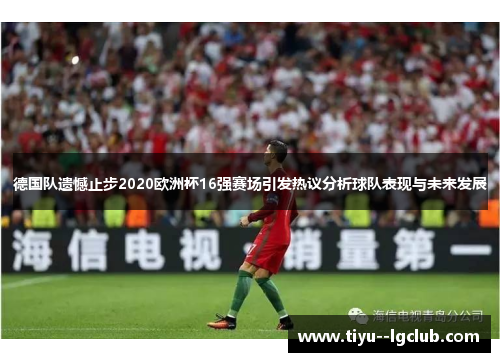 德国队遗憾止步2020欧洲杯16强赛场引发热议分析球队表现与未来发展