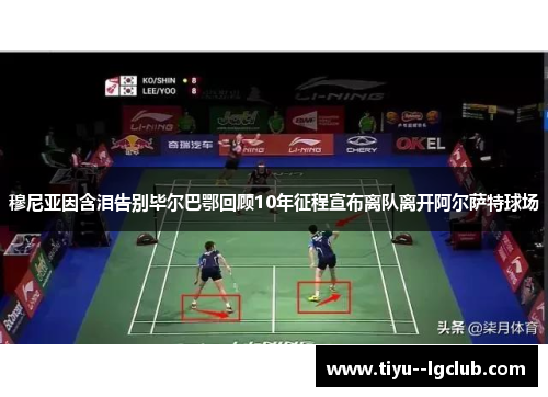 穆尼亚因含泪告别毕尔巴鄂回顾10年征程宣布离队离开阿尔萨特球场